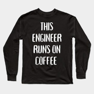 This engineer runs on coffee Long Sleeve T-Shirt